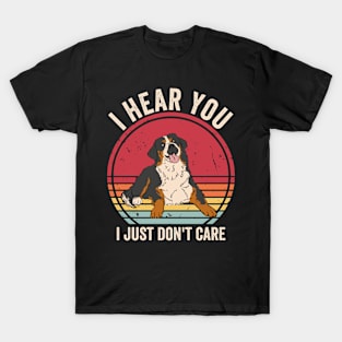 I Hear You I Just Dont Care Bernese Mountain Dog T-Shirt